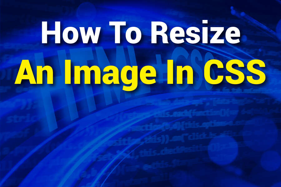 How To Resize An Image In CSS: Best Practices And Tips