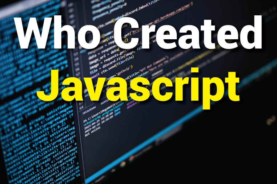 Who Created Javascript? A Deep Dive Into Its Creator’s Legacy